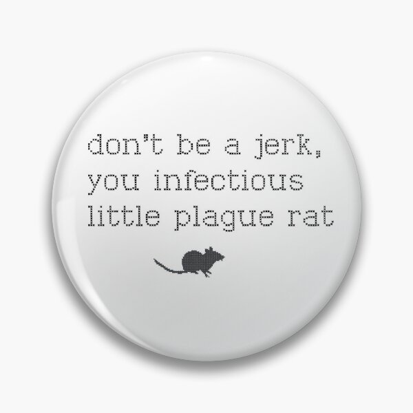 Don't be a jerk, you infectious little plague rat Pin