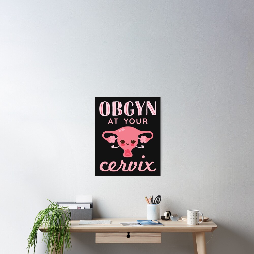 Obgyn At Your Cervix Poster For Sale By Jaygo Redbubble