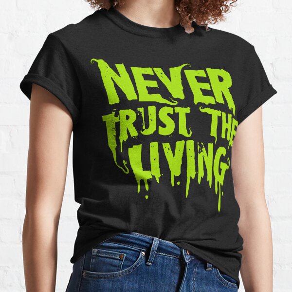 Never Trust the Living Classic T-Shirt