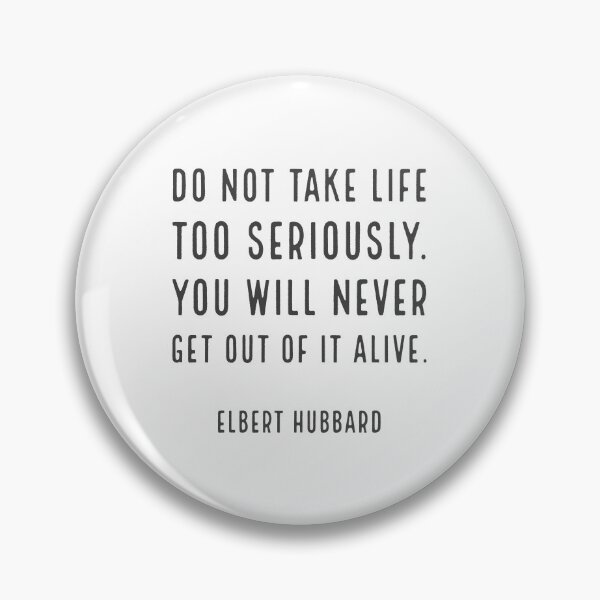 Item preview, Do not take life too seriously. You will never get out of it alive. - Elbert Hubbard  designed and sold by Inspirationmotivation.