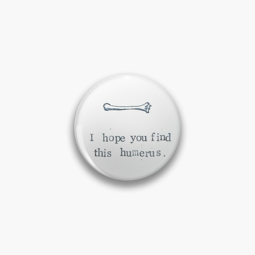 I Hope You Find This Humerus Pin