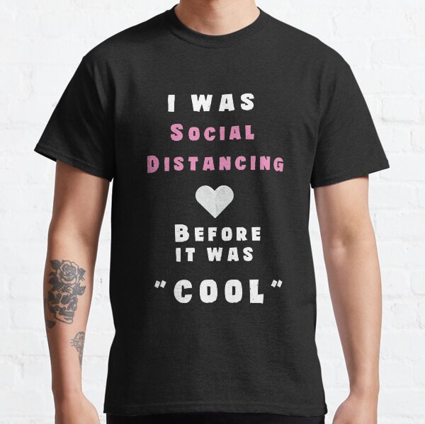 I Was Social Distancing before It Was Cool Classic T-Shirt
