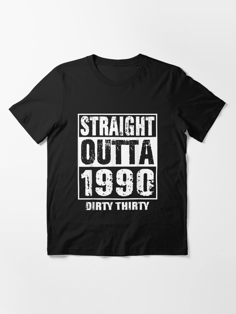 straight outta 1990 dirty 30 shirt