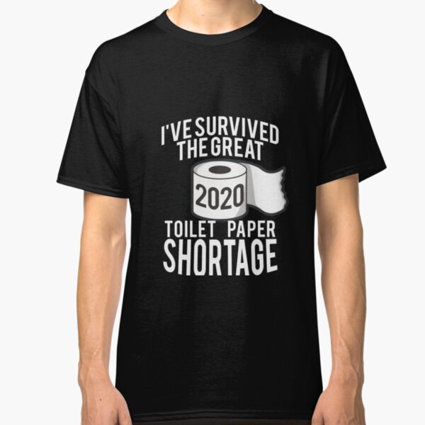 Toilet Paper Shortage 2020 - Quarantine Shirt - Toilet Paper Shirt, Quarantine Birthday Shirt, Social Distancing Birthday Tshirt, Funny Quarantine Bday Shirt Coronavirus Covid-19 Slim Fit T-Shirt Classic T-Shirt