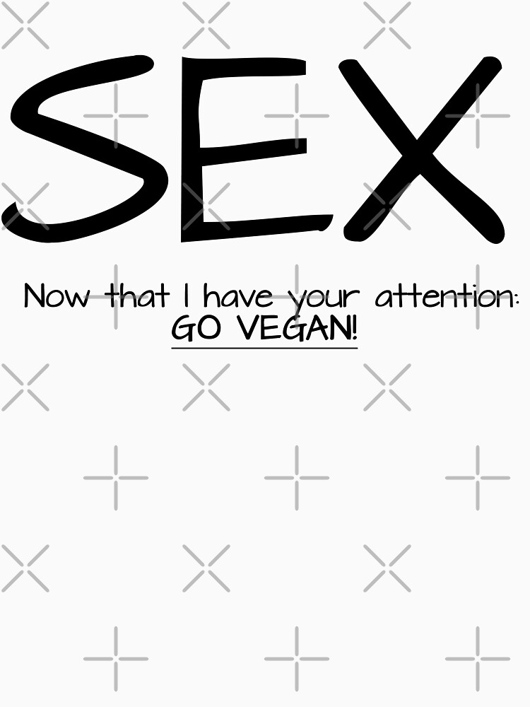 Neatar Sex Now I Have Your Attention Go Vegan T Shirt For Sale By Neatar Redbubble