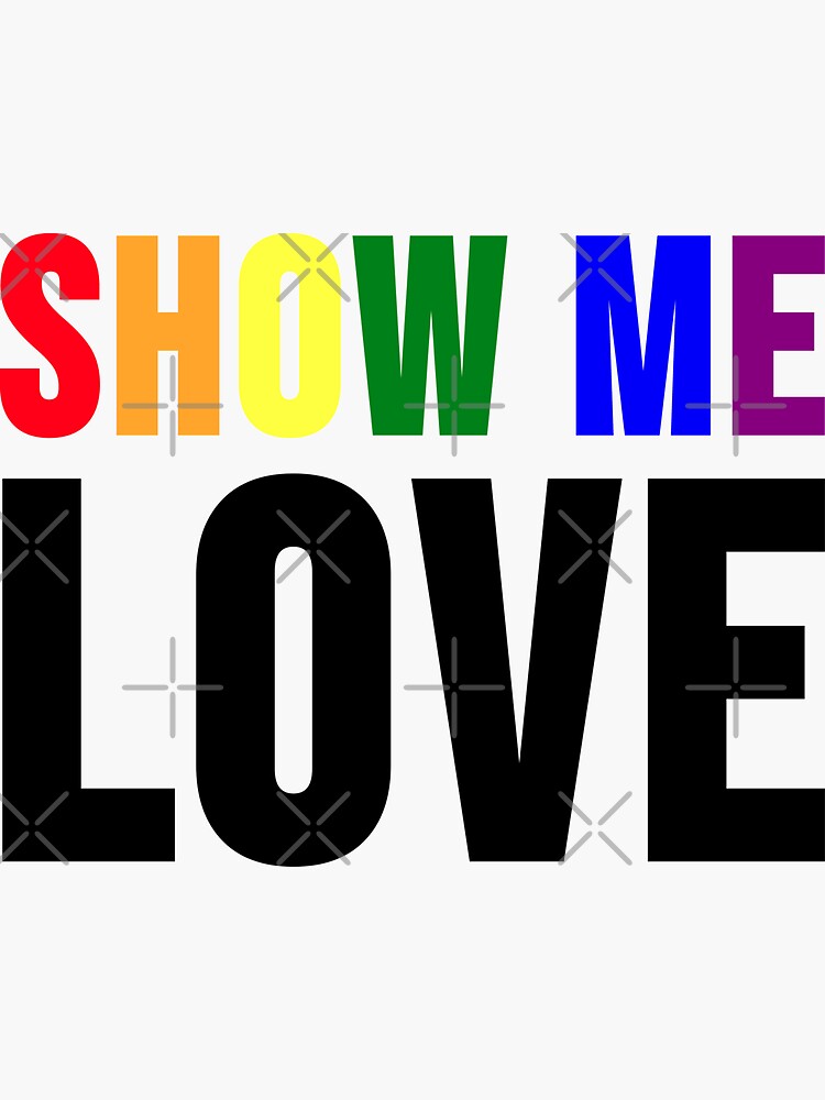 Show Me Love (Letters in Gay Flag Colors And Black Color) by Gay-Pride-Depot