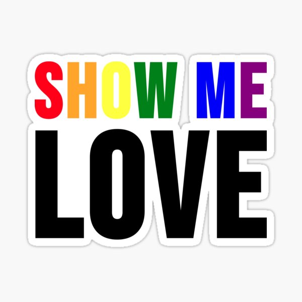 Show Me Love (Letters in Gay Flag Colors And Black Color) Sticker