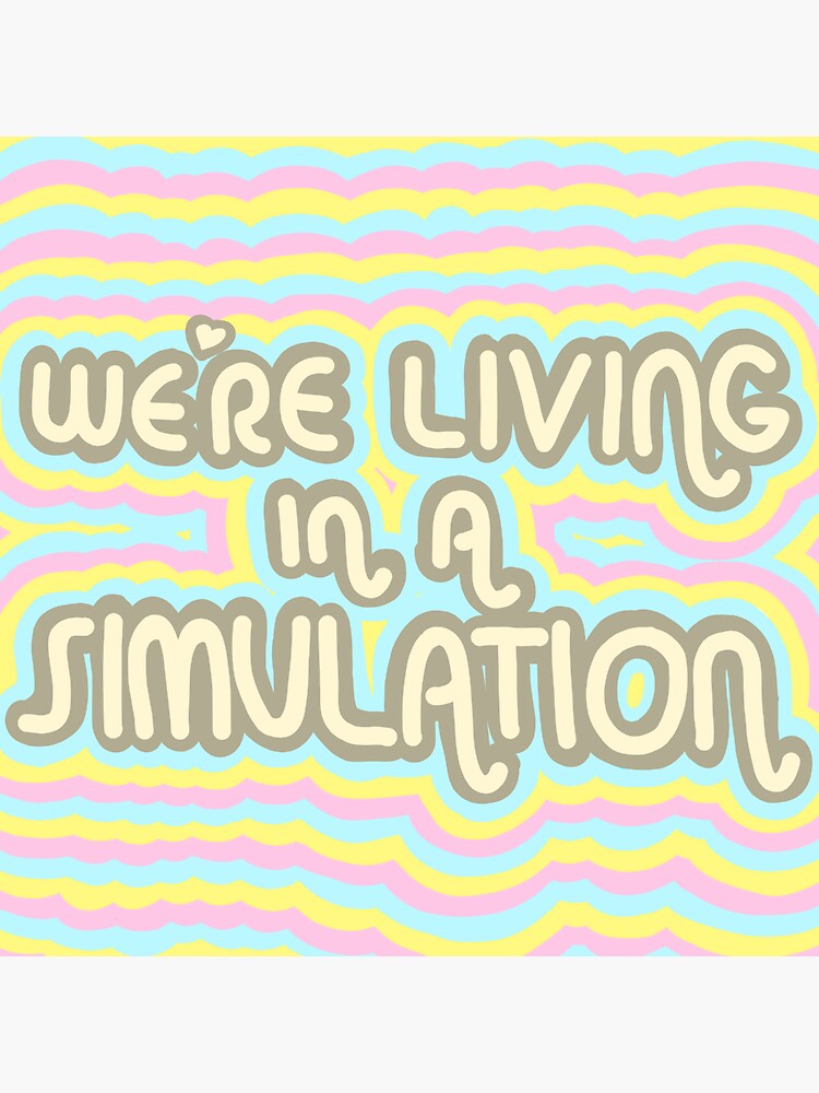 we're living in a simulation by literallysofie