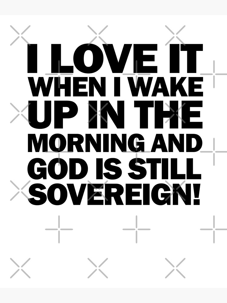 "I Love It When I Wake Up In The Morning And God Is Still Sovereign