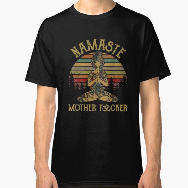 Namaste Mother fucker Yoga Vintage Funny Gift Men Women Classic T-Shirt