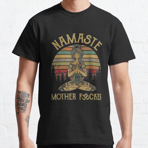 Namaste Mother fucker Yoga Vintage Funny Gift Men Women Classic T-Shirt