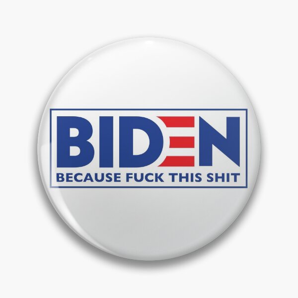 Biden 2020 - Because Fuck This Shit Pin