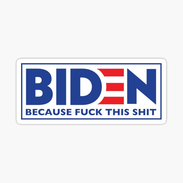 Biden 2020 - Because Fuck This Shit Sticker