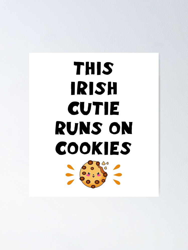 This Irish Cutie Girl Runs On Cookies Funny Quote Comfort Food Best Coolest Greatest Awesome Diet Ever Powered By Biscuits Yummy Kawaii Chocolate Chip Cookie Cartoon Poster By Artepiphany Redbubble