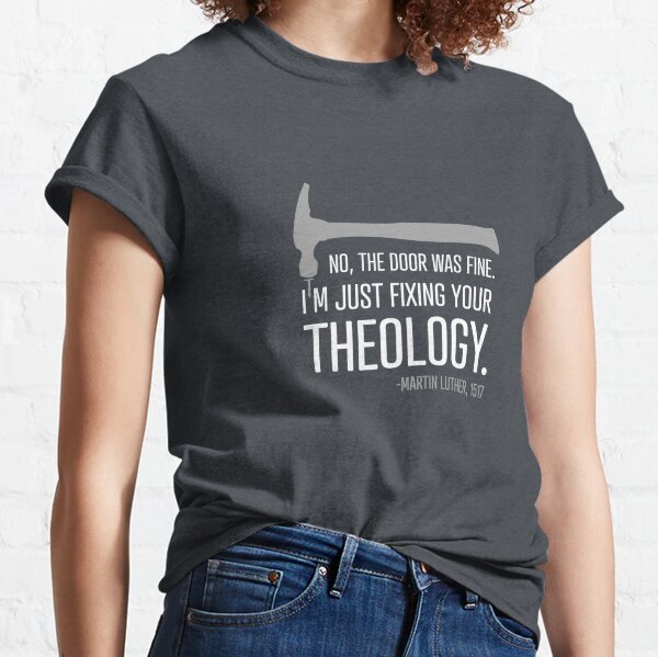 Just fixing your theology - Reformation Martin Luther Classic T-Shirt