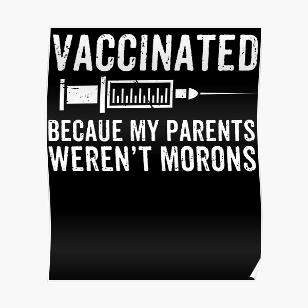 Vaccinated Because My Parents Weren't Morons Vaccine Poster