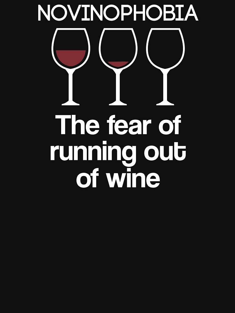 Wine Lover Novinophobia Fear Of Running Out Of Wine T Shirt By Skyline Designs Redbubble 9636