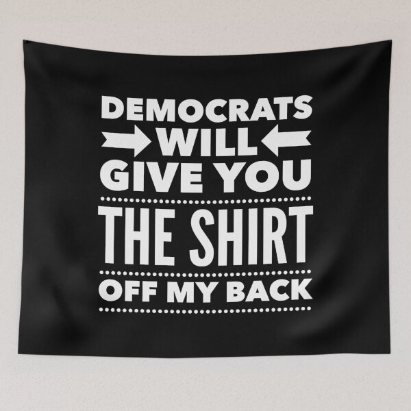 Item preview, Democrats Will Give You The Shirt Off My Back designed and sold by flippinsg.