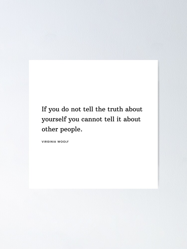 Virginia Woolf Quote If You Do Not Tell The Truth About Yourself You Cannot Tell It About Other People Poster By Savantdesigns Redbubble