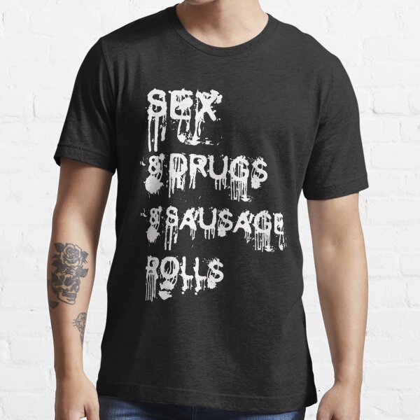 Sex And Drugs And Sausage Rolls T Shirt For Sale By Pwrighteous