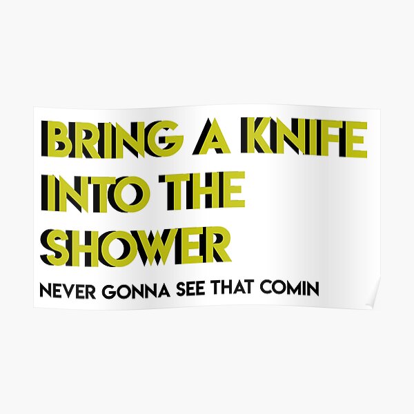 "Bring a Knife into the Shower" Poster by Redbubble
