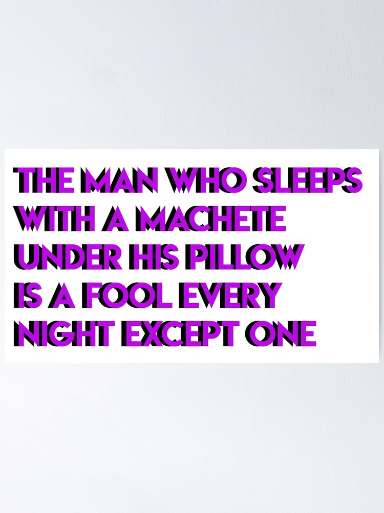 "the man who sleeps with a machete under is pillow is a fool every - A Man Who Sleeps With A Machete