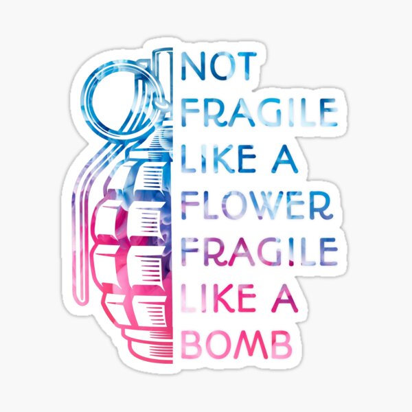 Not Fragile Like A Flower Fragile Like A Bomb Sticker