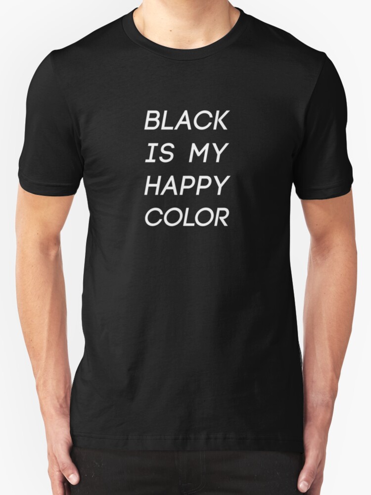 "Black Is My Happy Color" TShirts & Hoodies by soundlesswaves Redbubble