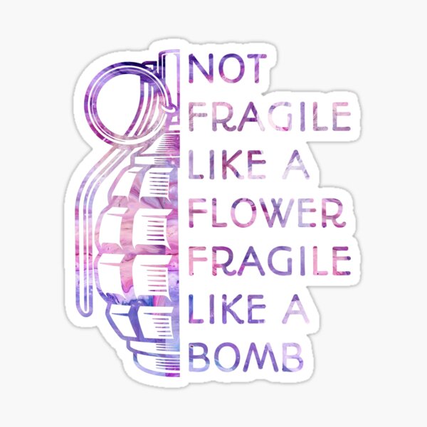 Item preview, Not Fragile Like A Flower Fragile Like A Bomb  designed and sold by SaraDarwish.