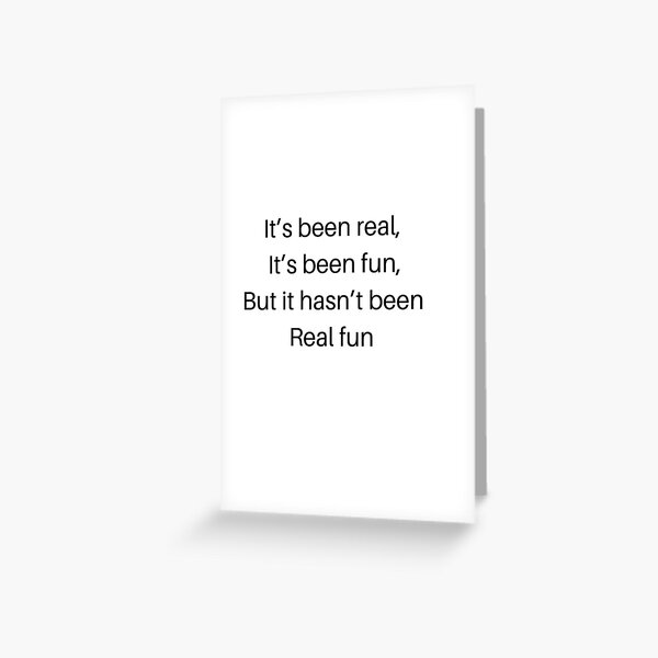 It s been real it s been fun quote