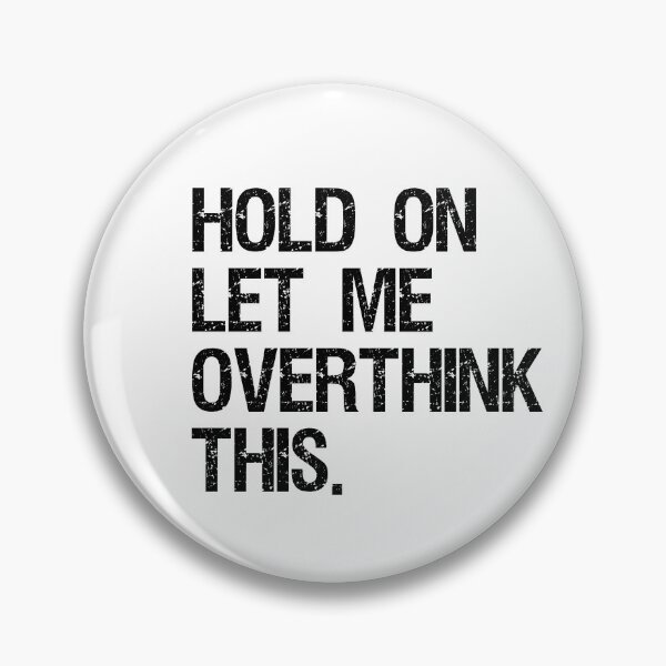 Hold On Let Me Overthink This Pin
