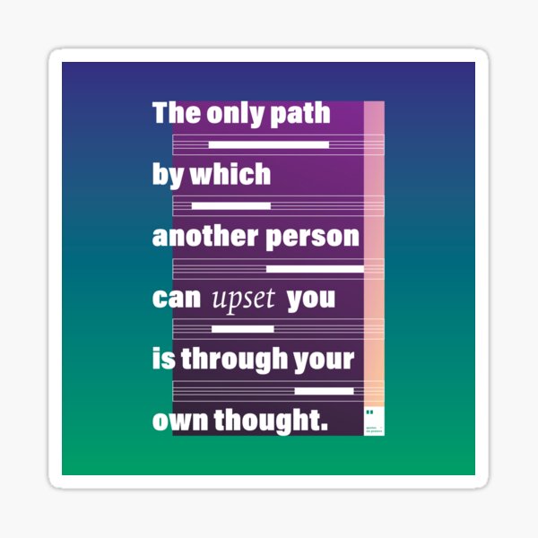 The only path by which another person can upset you is through your own thought Sticker