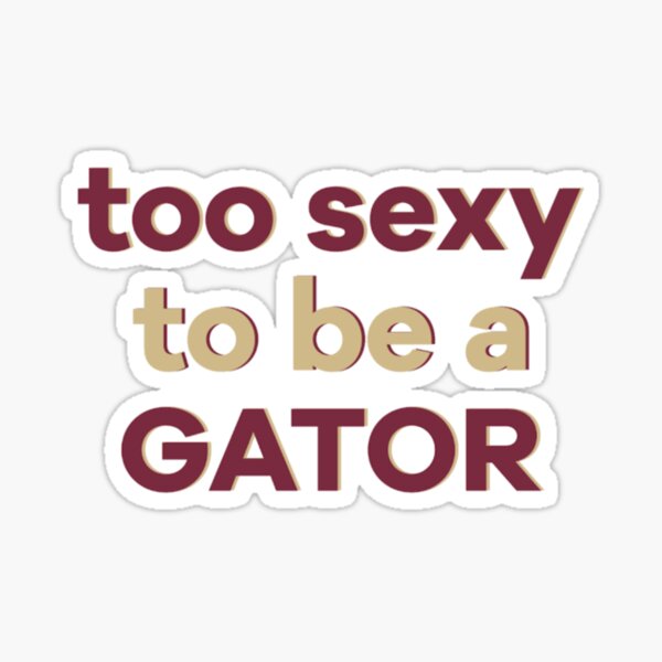 too sexy to be a gator  Sticker