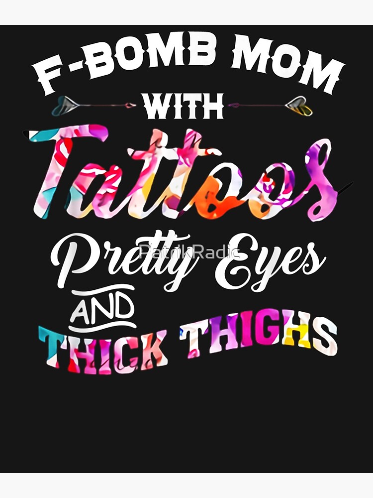 "F-bomb mom with tattoos pretty eyes and thick thighs" Poster by