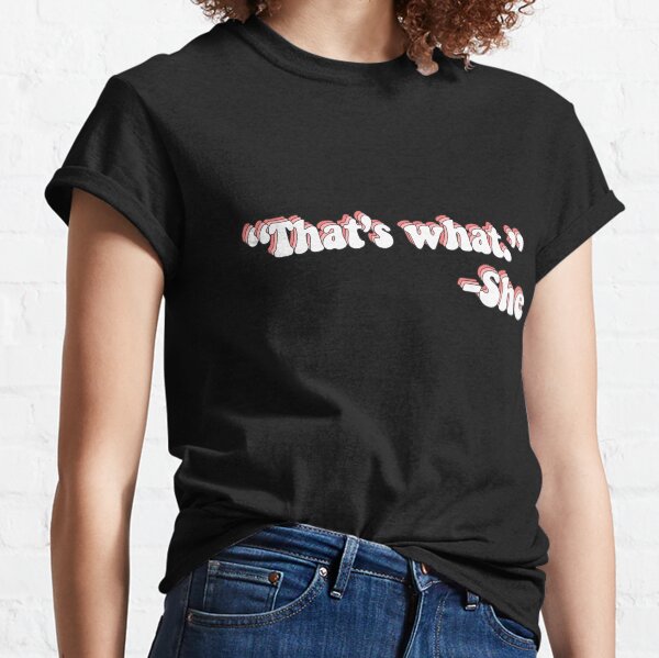Eso es lo que ella dijo Camiseta clásica