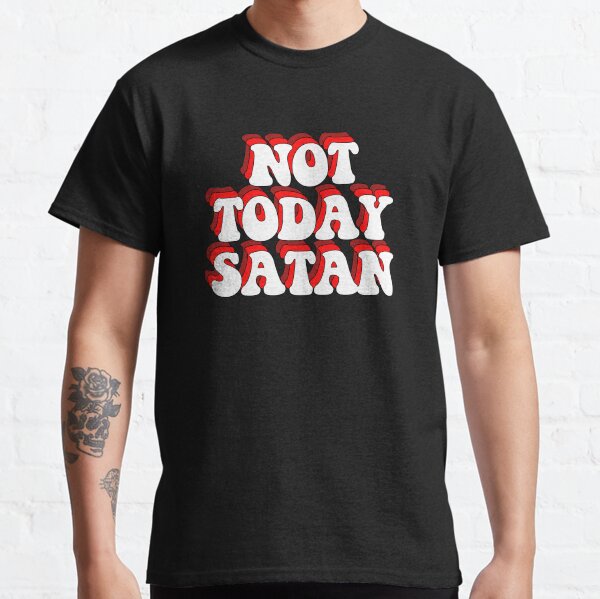 NOT TODAY SATAN Classic T-Shirt