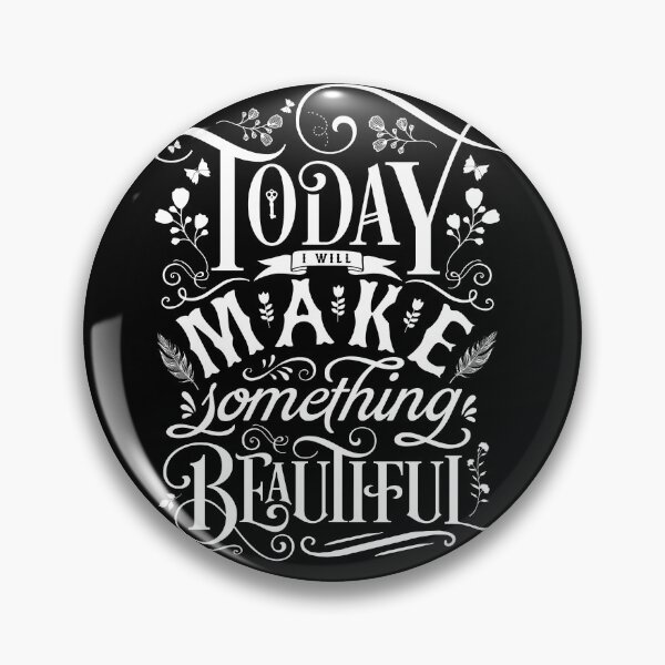 Today I Will Make Something Beautiful. Pin