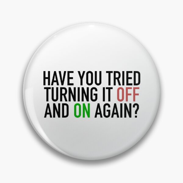 IT Nerd Have You Tried Turning It Off And On Again Pin