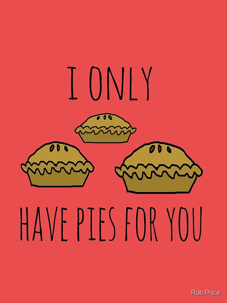 I only have pies for you