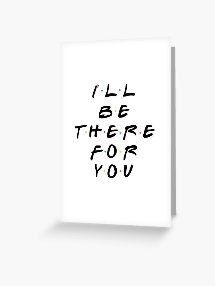 FRIENDS I/'ll be there for you card