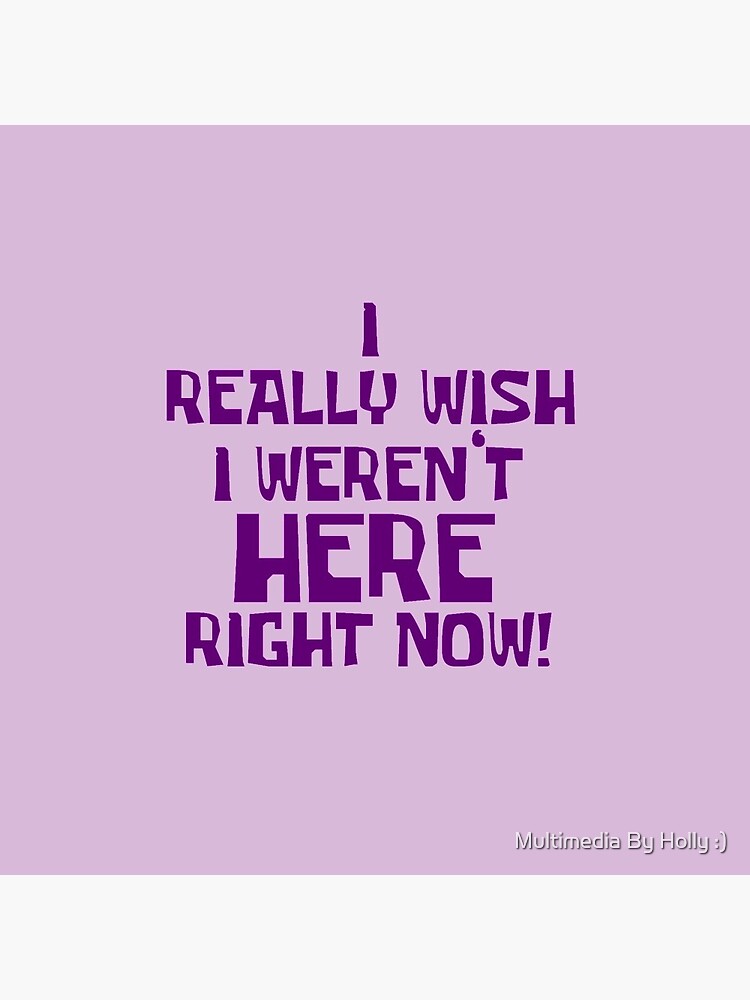 I Really Wish I Weren’t Here Right Now Button by hollyu16
