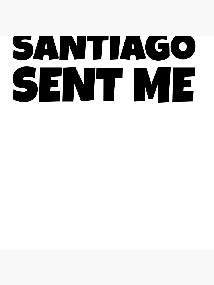 Santiago Sent Me by ninjalabs