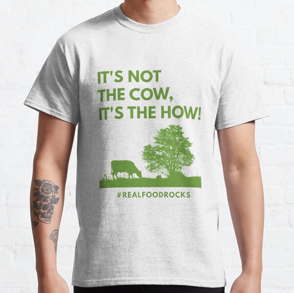 It's Not The Cow, It's The How! Classic T-Shirt