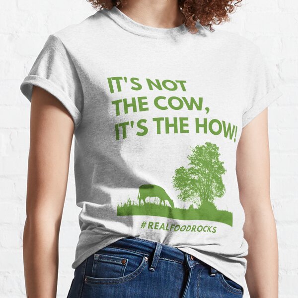 It's Not The Cow, It's The How! Classic T-Shirt