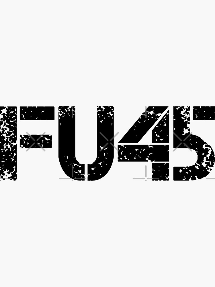Fu45 - Fuck You Trump Funny Anti-Trump T-Shirt Fu45 - Fuck You Trump Funny Anti-Trump T-Shirt