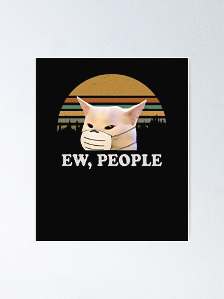 Ew People Funny Cat Meme Cat Lover Gift Social Distancing Poster By Solveigok Redbubble