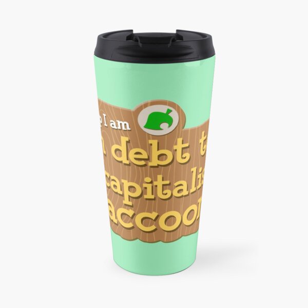 help I am in debt to a capitalist raccoon | animal crossings new horizons | tom nook Travel Mug