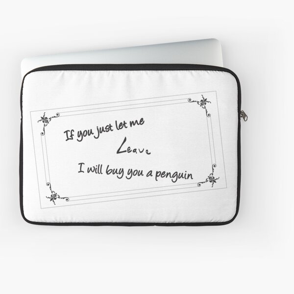 If you just let me leave I will buy you a penguin tee shirt Laptop Sleeve