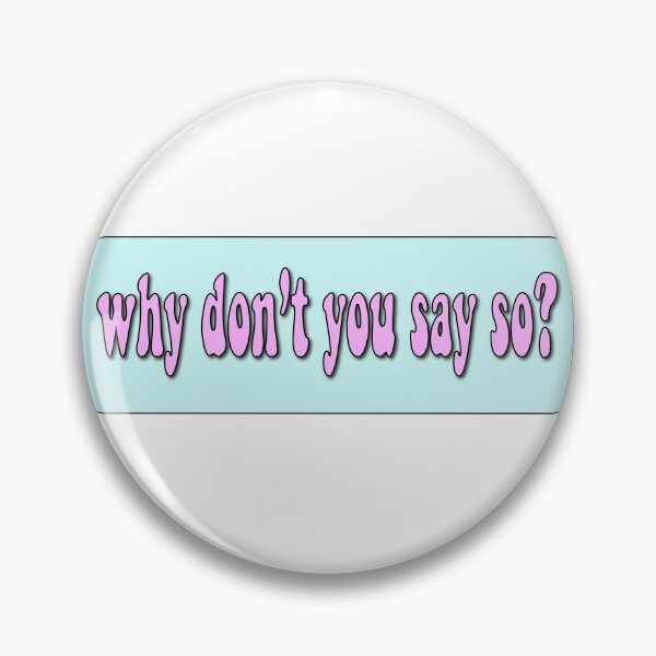 Item preview, Why don't you say so? designed and sold by maddiemercer.