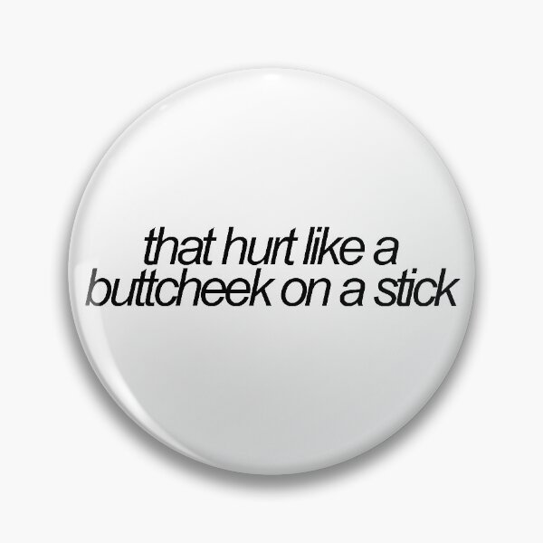 Item preview, that hurt like a buttcheek on a stick vine reference designed and sold by emwing14.